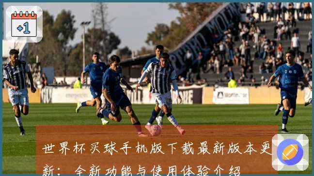 世界杯买球手机版下载最新版本更新：全新功能与使用体验介绍