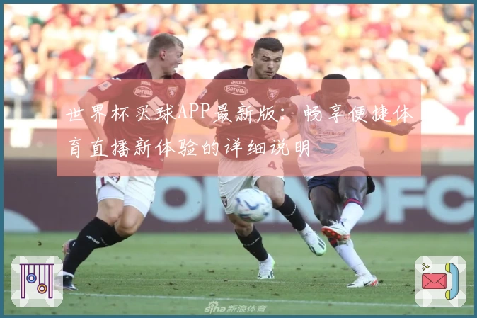 世界杯买球APP最新版：畅享便捷体育直播新体验的详细说明