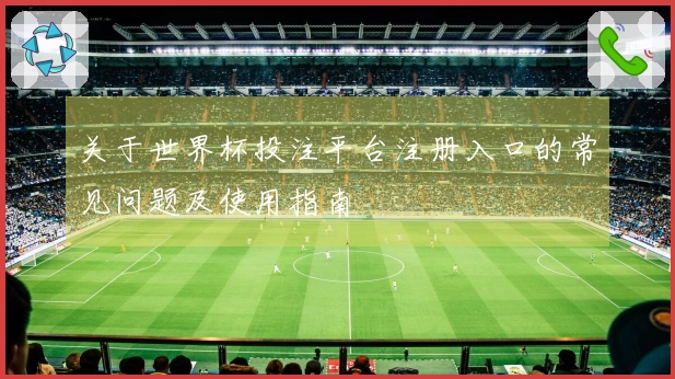 关于世界杯投注平台注册入口的常见问题及使用指南